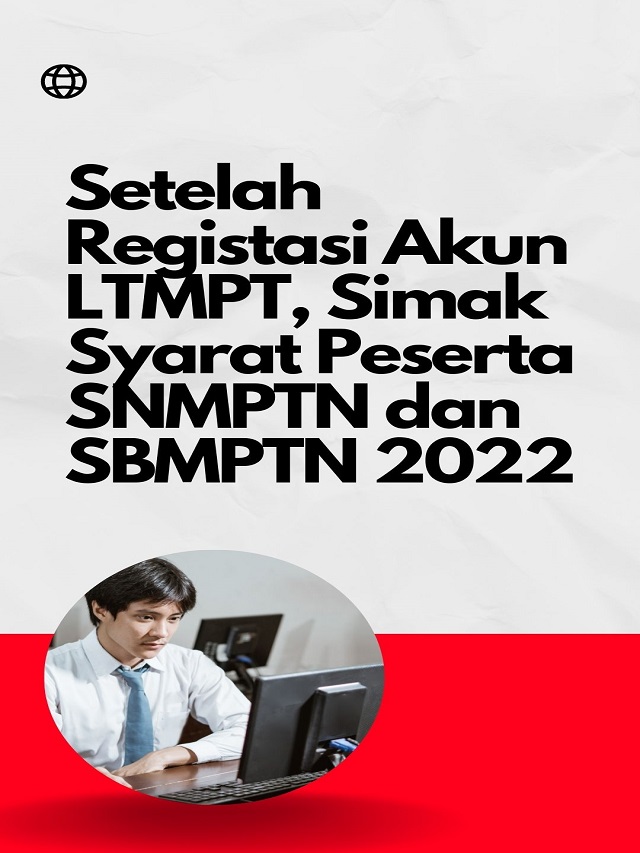 Setelah Registasi Akun LTMPT, Simak Syarat Peserta SNMPTN dan SBMPTN 2022