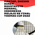 Mantap, Shesar Hiren Rhustavito Menang, Indonesia Melaju ke Final Thomas Cup 2022 Poster