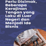 Perlu Disimak, Beberapa Kerajinan Tangan yang Laku di Luar Negeri dan Menjadi Ide Bisnis Poster